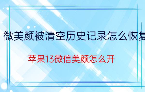 微美颜被清空历史记录怎么恢复 苹果13微信美颜怎么开？